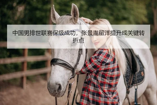 中国男排世联赛保级成功，张景胤留洋提升成关键转折点
